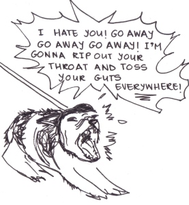 Drawing of a very angry dog baring its teeth and barking, "I hate you! Go away go away go away! I'm gonna rip out your throat and toss your guts everywhere!"
